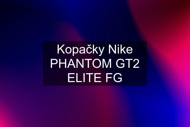 Kopačky Nike PHANTOM GT2 ELITE FG