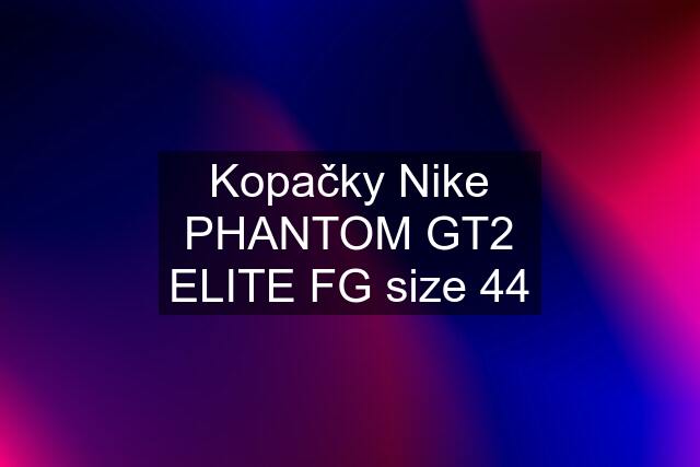 Kopačky Nike PHANTOM GT2 ELITE FG size 44