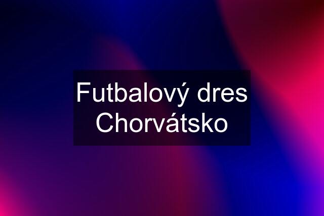 Futbalový dres Chorvátsko