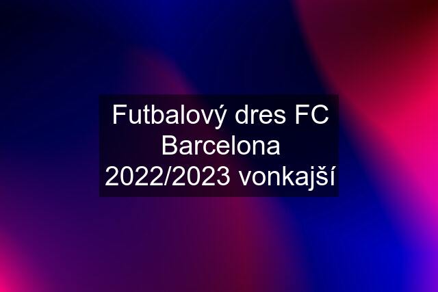 Futbalový dres FC Barcelona 2022/2023 vonkajší