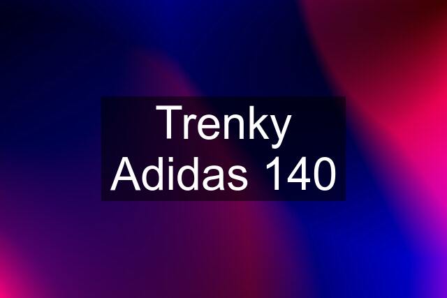 Trenky Adidas 140