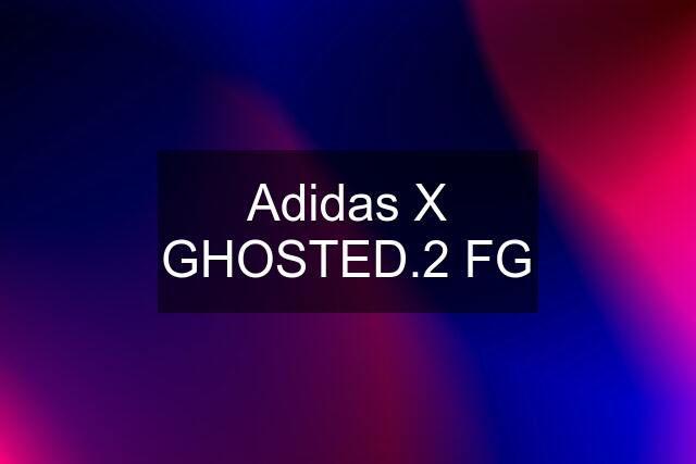 Adidas X GHOSTED.2 FG