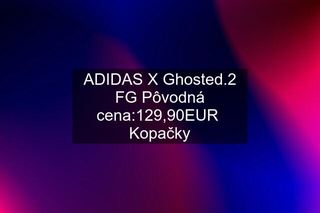 ADIDAS X Ghosted.2 FG Pôvodná cena:129,90EUR  Kopačky