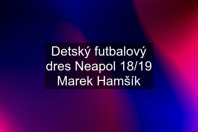 Detský futbalový dres Neapol 18/19 Marek Hamšík