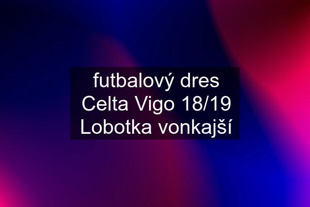 futbalový dres Celta Vigo 18/19 Lobotka vonkajší