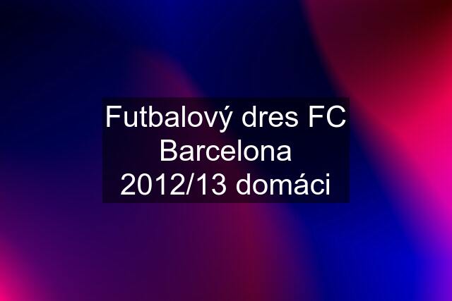 Futbalový dres FC Barcelona 2012/13 domáci