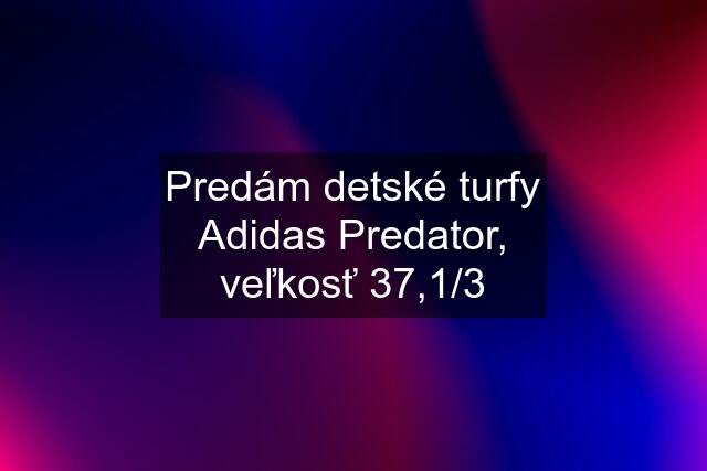 Predám detské turfy Adidas Predator, veľkosť 37,1/3