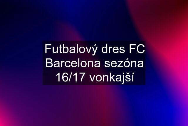 Futbalový dres FC Barcelona sezóna 16/17 vonkajší