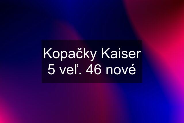 Kopačky Kaiser 5 veľ. 46 nové