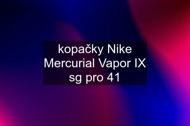 kopačky Nike Mercurial Vapor IX sg pro 41