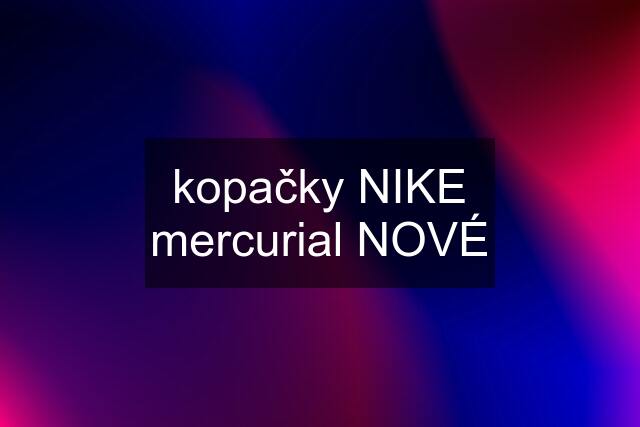 kopačky NIKE mercurial NOVÉ