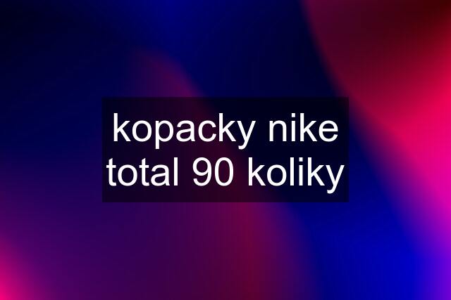 kopacky nike total 90 koliky