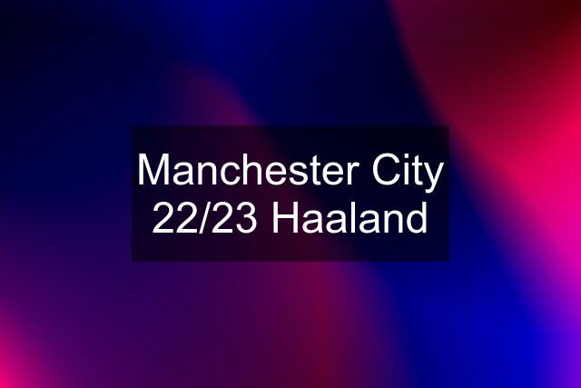 Manchester City 22/23 Haaland