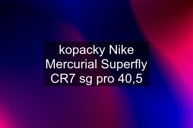 kopacky Nike Mercurial Superfly CR7 sg pro 40,5