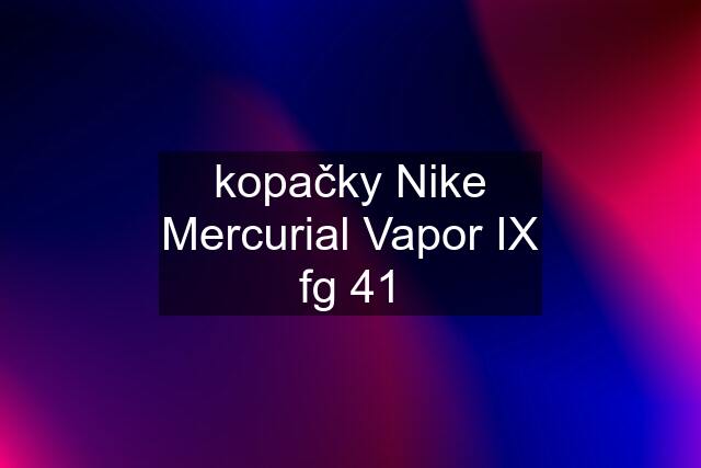 kopačky Nike Mercurial Vapor IX fg 41