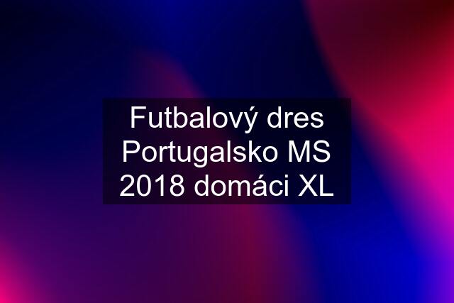 Futbalový dres Portugalsko MS 2018 domáci XL