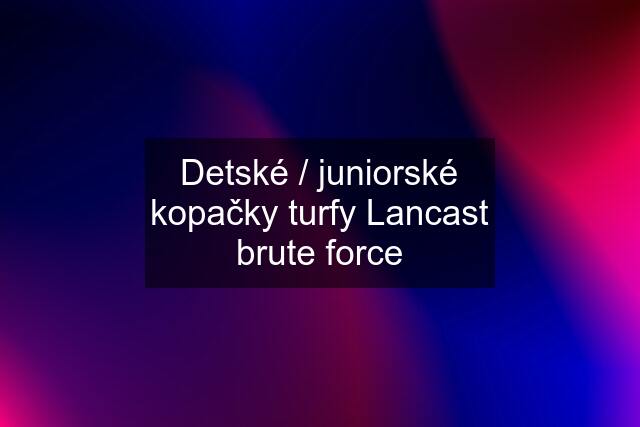 Detské / juniorské kopačky turfy Lancast brute force