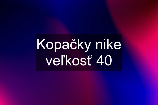 Kopačky nike veľkosť 40