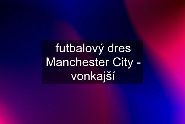 futbalový dres Manchester City - vonkajší