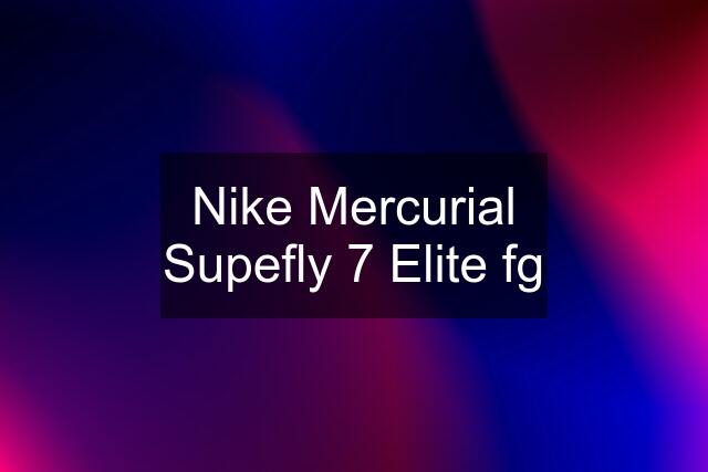 Nike Mercurial Supefly 7 Elite fg