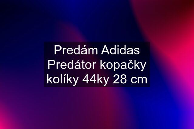 Predám Adidas Predátor kopačky kolíky 44ky 28 cm