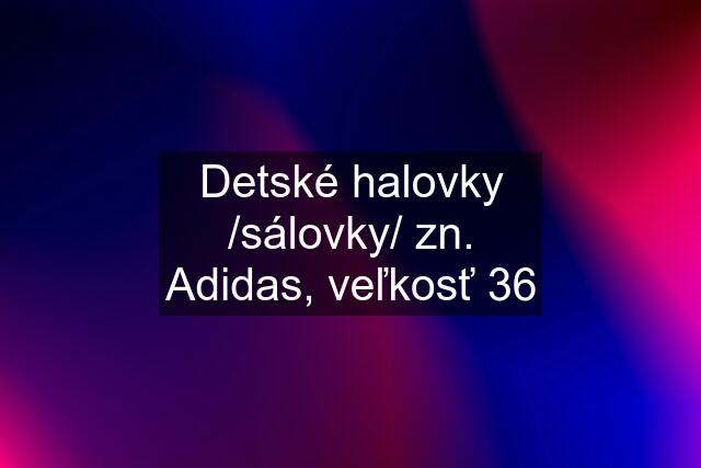 Detské halovky /sálovky/ zn. Adidas, veľkosť 36