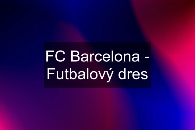 FC Barcelona - Futbalový dres