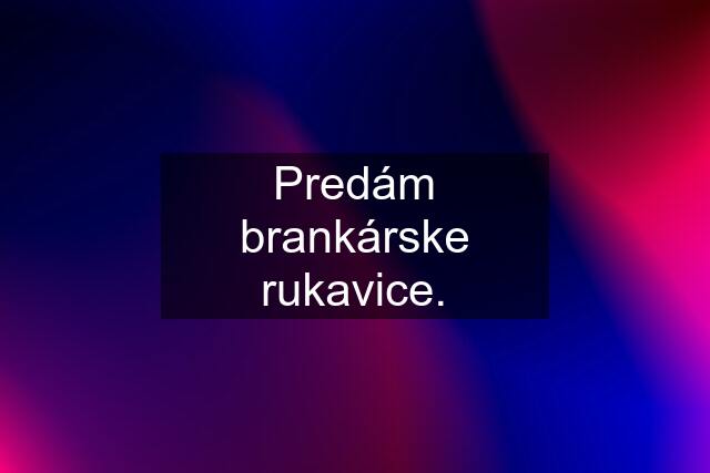 Predám brankárske rukavice.