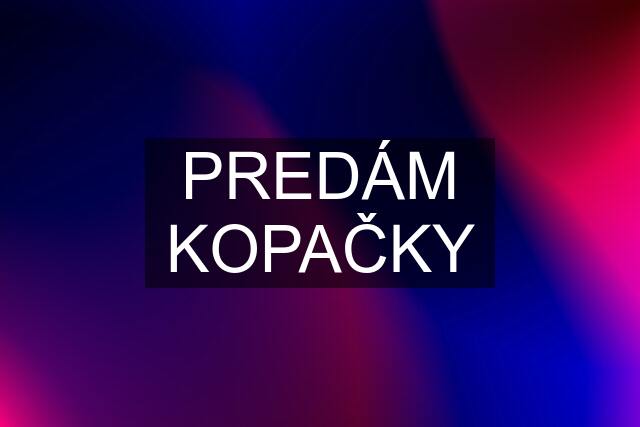 PREDÁM KOPAČKY