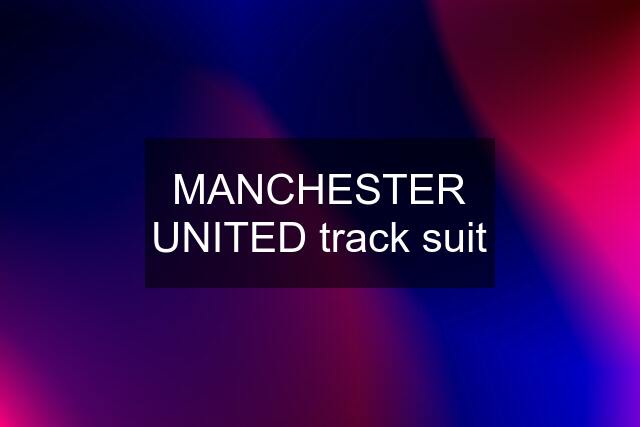 MANCHESTER UNITED track suit