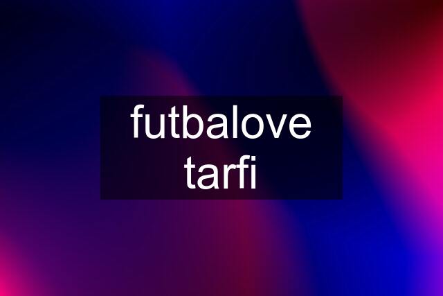 futbalove tarfi