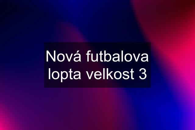 Nová futbalova lopta velkost 3