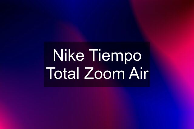 Nike Tiempo Total Zoom Air