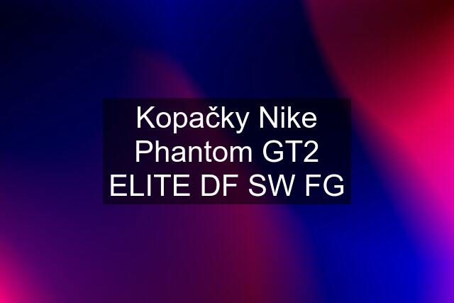 Kopačky Nike Phantom GT2 ELITE DF SW FG