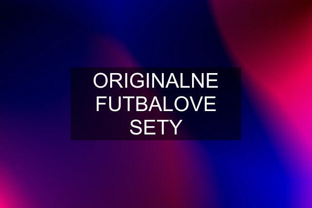 ORIGINALNE FUTBALOVE SETY