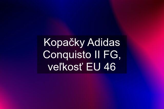 Kopačky Adidas Conquisto II FG, veľkosť EU 46