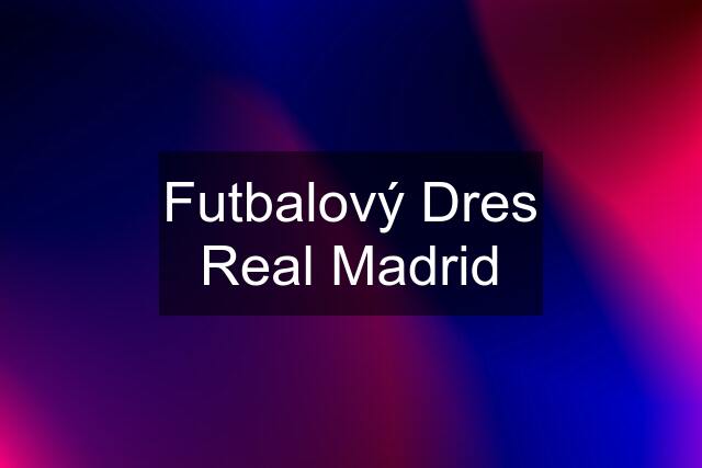 Futbalový Dres Real Madrid