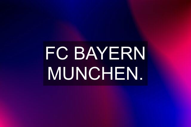 FC BAYERN MUNCHEN.