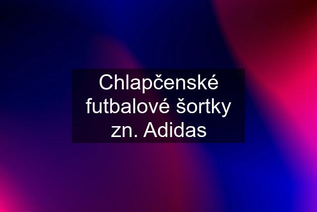 Chlapčenské futbalové šortky zn. Adidas