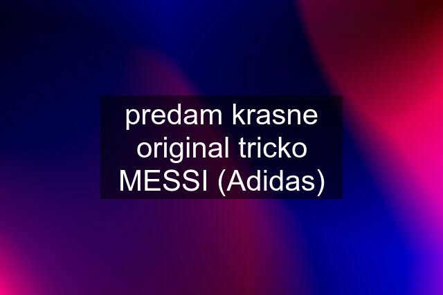 predam krasne original tricko MESSI (Adidas)