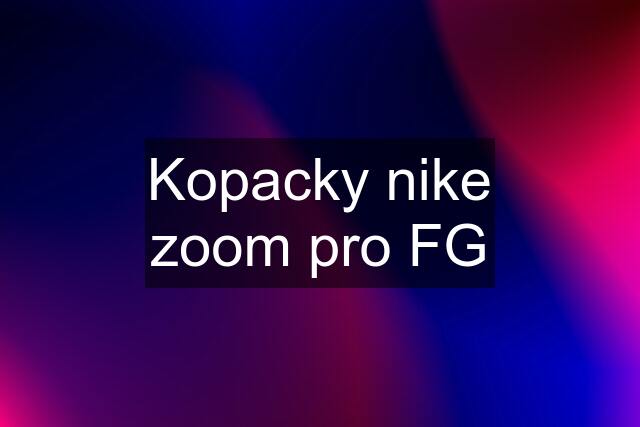 Kopacky nike zoom pro FG