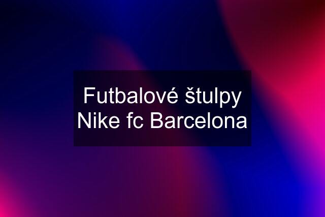 Futbalové štulpy Nike fc Barcelona