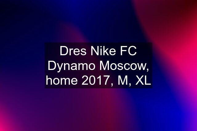 Dres Nike FC Dynamo Moscow, home 2017, M, XL