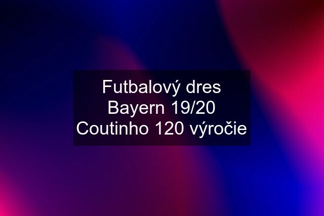 Futbalový dres Bayern 19/20 Coutinho 120 výročie