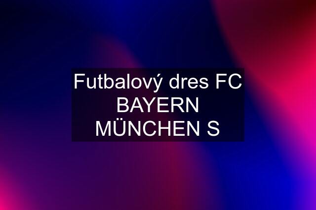 Futbalový dres FC BAYERN MÜNCHEN "S"