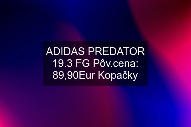 ADIDAS PREDATOR 19.3 FG Pôv.cena: 89,90Eur Kopačky