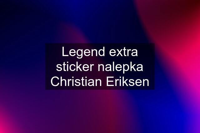 Legend extra sticker nalepka Christian Eriksen