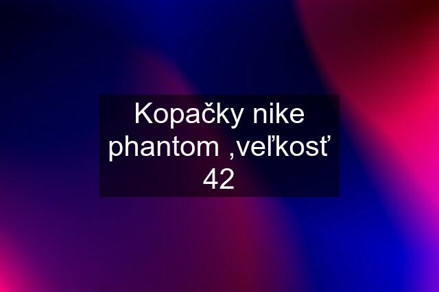 Kopačky nike phantom ,veľkosť 42