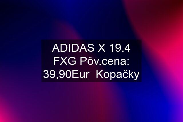 ADIDAS X 19.4 FXG Pôv.cena: 39,90Eur  Kopačky