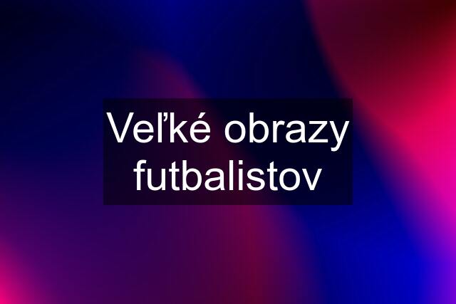 Veľké obrazy futbalistov